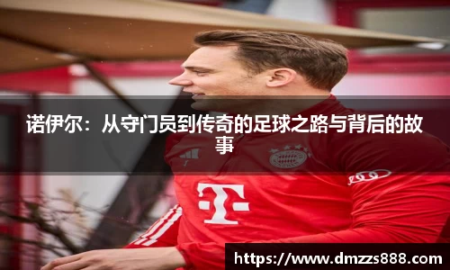 诺伊尔：从守门员到传奇的足球之路与背后的故事